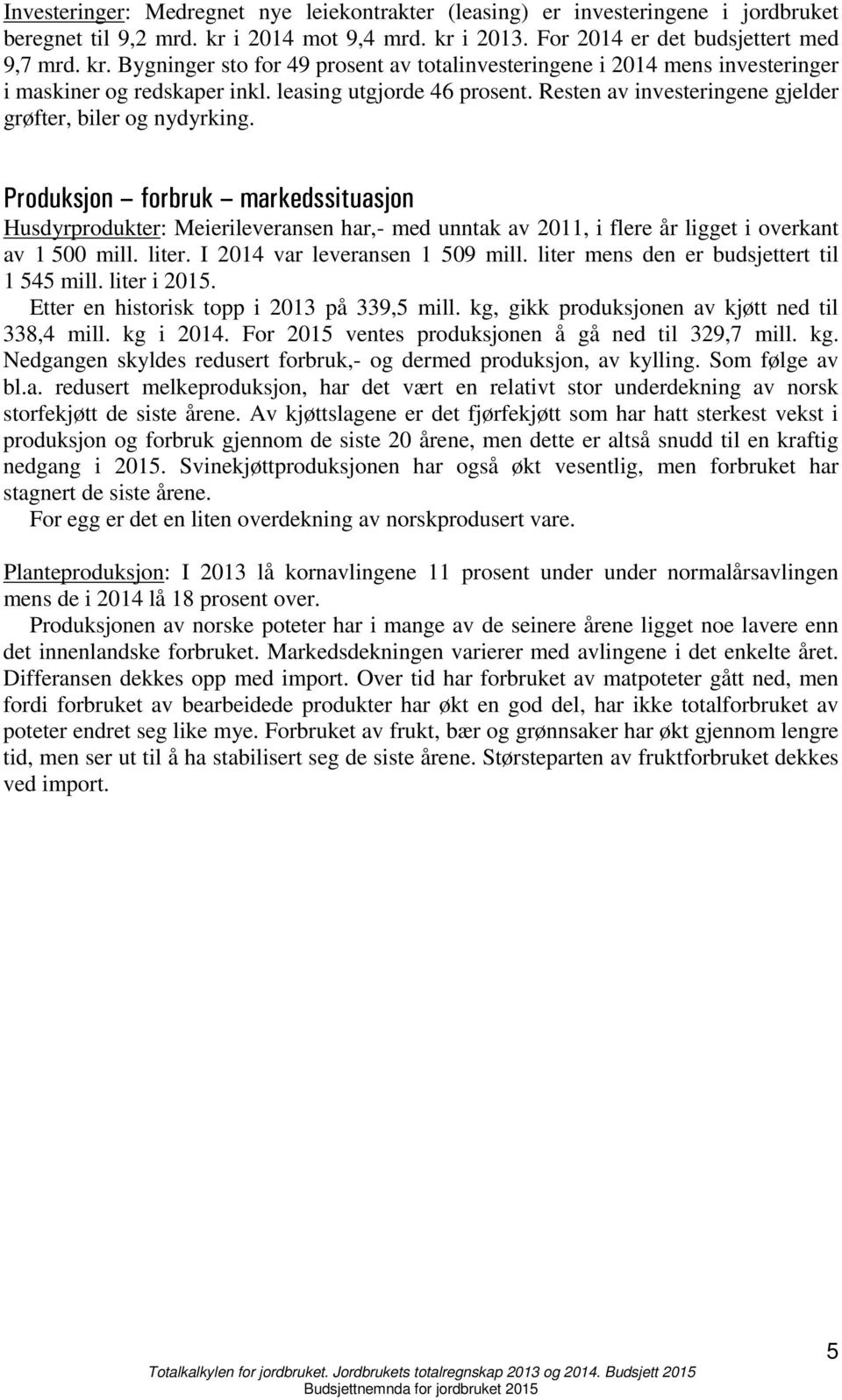 leasing utgjorde 46 prosent. Resten av investeringene gjelder grøfter, biler og nydyrking.