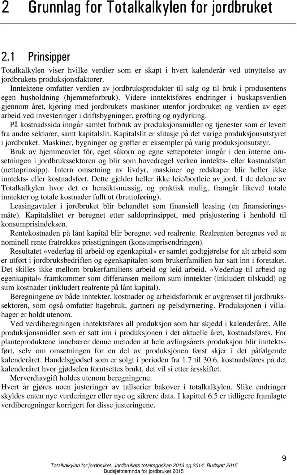 Videre inntektsføres endringer i buskapsverdien gjennom året, kjøring med jordbrukets maskiner utenfor jordbruket og verdien av eget arbeid ved investeringer i driftsbygninger, grøfting og nydyrking.