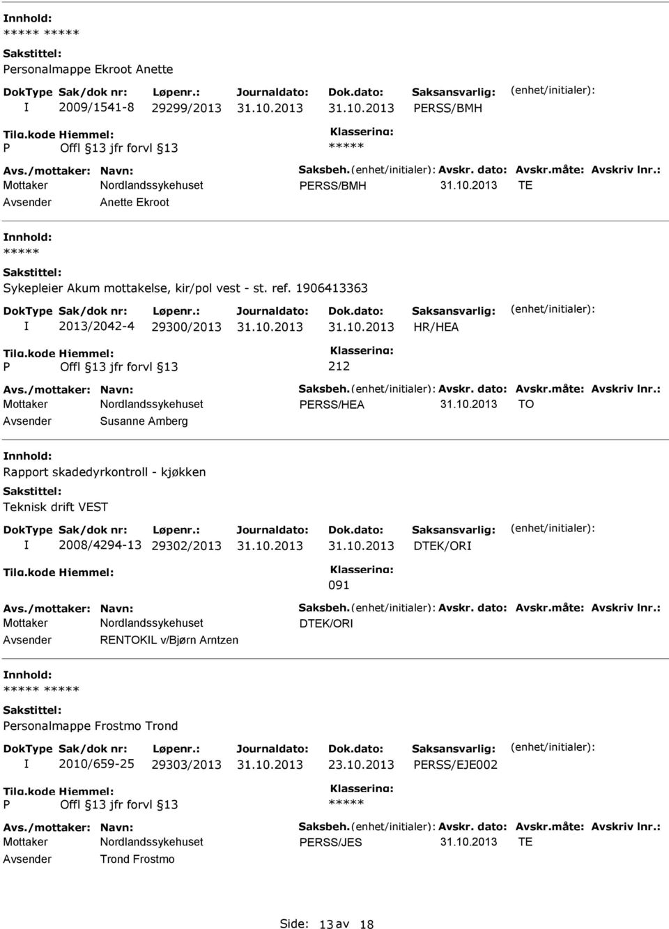 måte: Avskriv lnr.: ERSS/HEA TO Susanne Amberg Rapport skadedyrkontroll - kjøkken Teknisk drift VEST 2008/4294-13 29302/2013 DTEK/OR 091 Avs./mottaker: Navn: Saksbeh. Avskr. dato: Avskr.