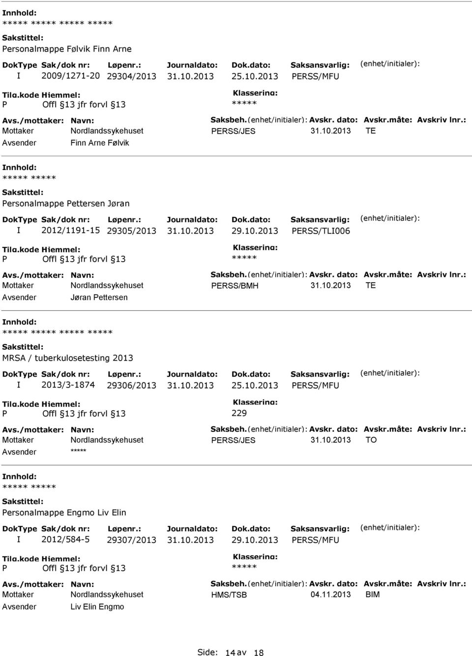 : ERSS/BMH TE Jøran ettersen MRSA / tuberkulosetesting 2013 2013/3-1874 29306/2013 25.10.2013 ERSS/MF 229 Avs./mottaker: Navn: Saksbeh. Avskr. dato: Avskr.