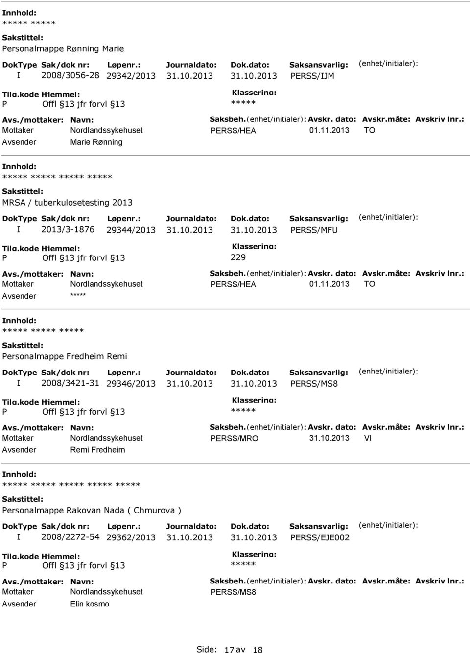 : ERSS/HEA 01.11.2013 TO ersonalmappe Fredheim Remi 2008/3421-31 29346/2013 ERSS/MS8 Avs./mottaker: Navn: Saksbeh. Avskr. dato: Avskr.måte: Avskriv lnr.