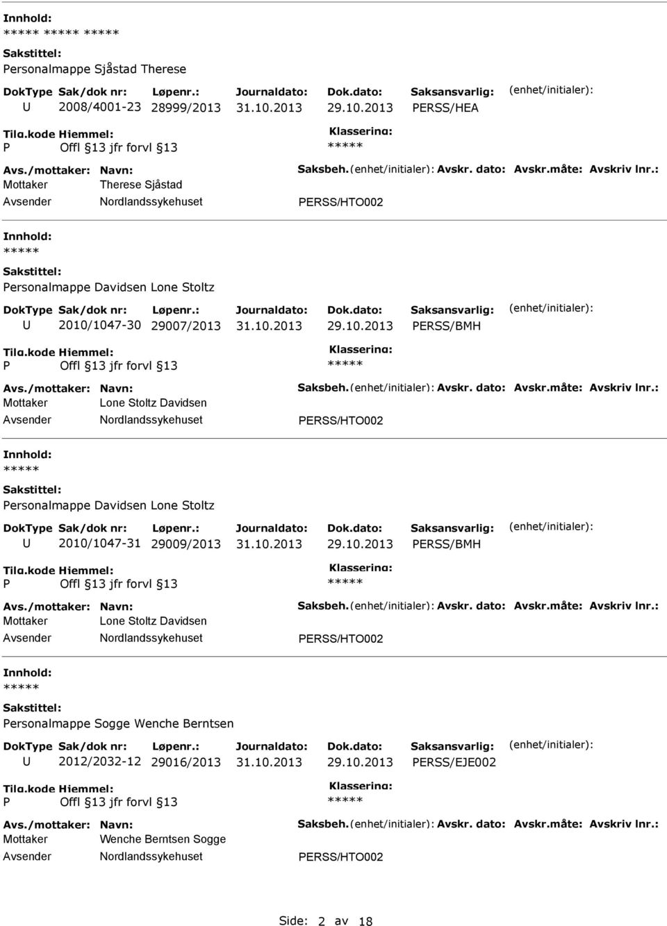 : Mottaker Lone Stoltz Davidsen ERSS/HTO002 ersonalmappe Davidsen Lone Stoltz 2010/1047-31 29009/2013 ERSS/BMH Avs./mottaker: Navn: Saksbeh. Avskr. dato: Avskr.måte: Avskriv lnr.