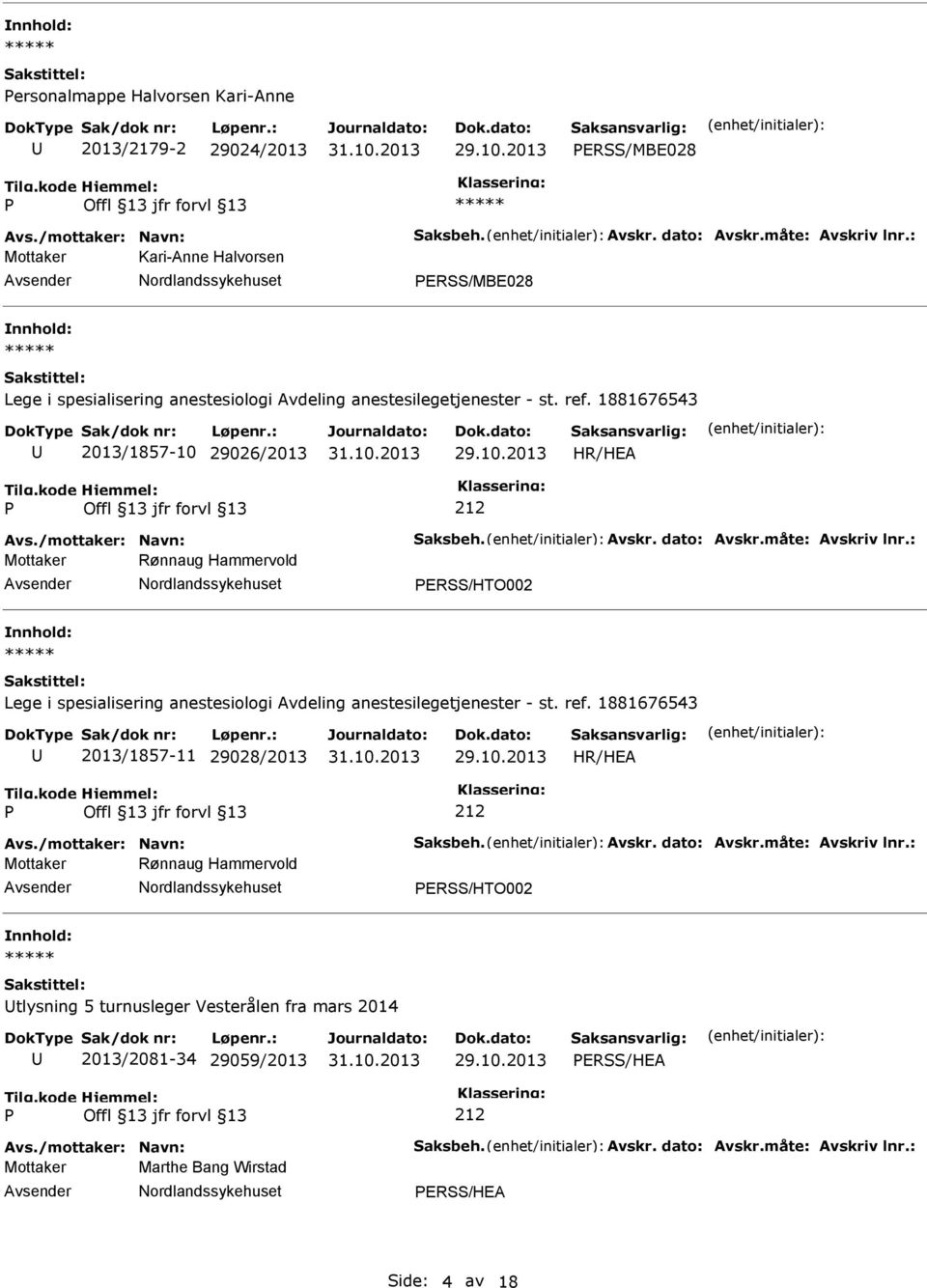 dato: Avskr.måte: Avskriv lnr.: Mottaker Rønnaug Hammervold ERSS/HTO002 Lege i spesialisering anestesiologi Avdeling anestesilegetjenester - st. ref. 1881676543 2013/1857-11 29028/2013 Avs.