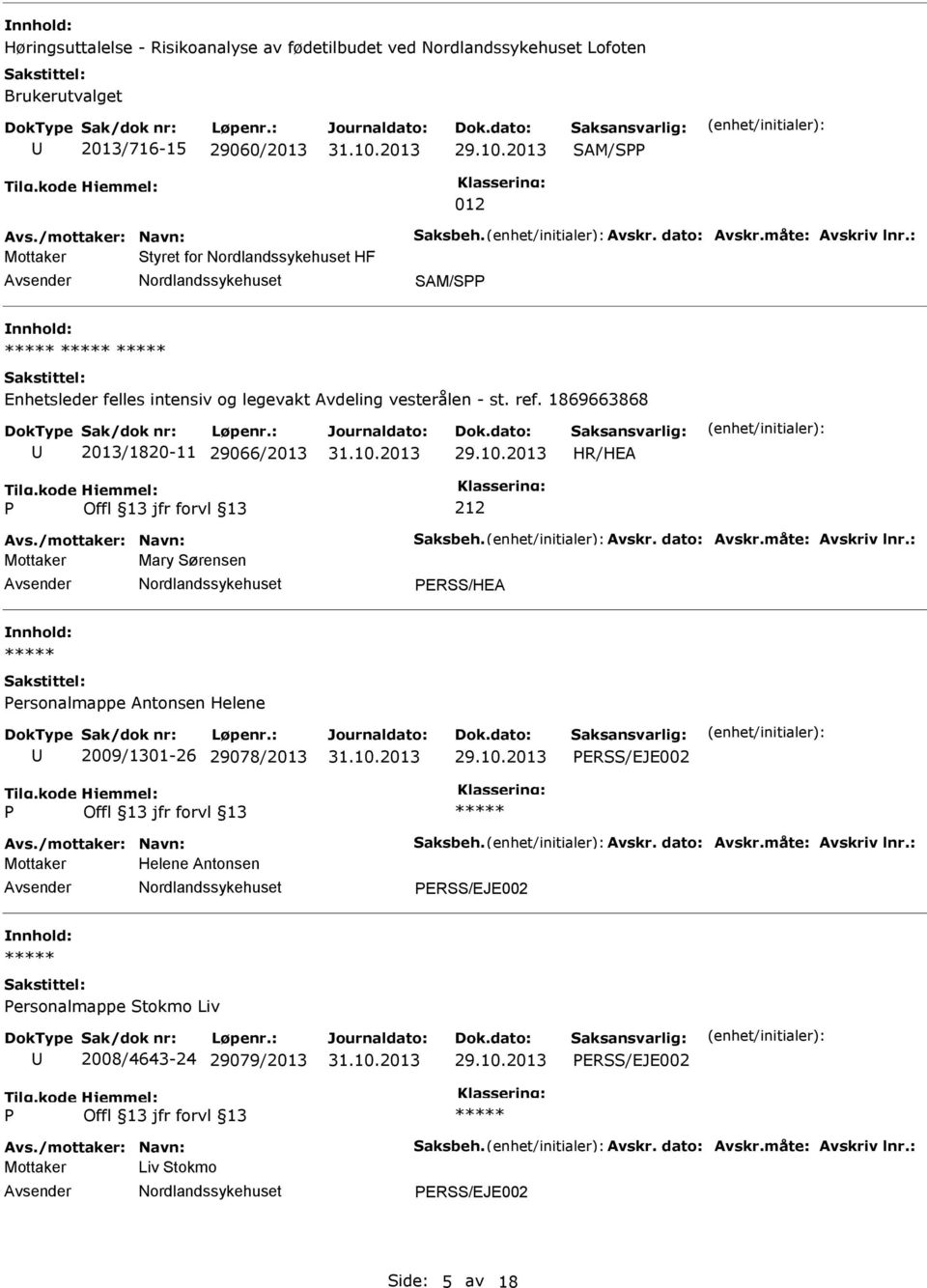 måte: Avskriv lnr.: Mottaker Mary Sørensen ERSS/HEA ersonalmappe Antonsen Helene 2009/1301-26 29078/2013 ERSS/EJE002 Avs./mottaker: Navn: Saksbeh. Avskr. dato: Avskr.måte: Avskriv lnr.: Mottaker Helene Antonsen ERSS/EJE002 ersonalmappe Stokmo Liv 2008/4643-24 29079/2013 ERSS/EJE002 Avs.