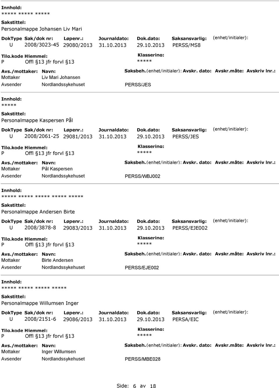 : Mottaker ål Kaspersen ERSS/WBJ002 ersonalmappe Andersen Birte 2008/3878-8 29083/2013 ERSS/EJE002 Avs./mottaker: Navn: Saksbeh. Avskr. dato: Avskr.måte: Avskriv lnr.