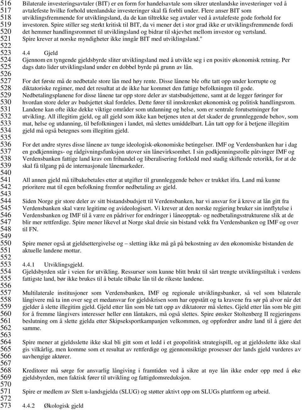 få forbli under. Flere anser BIT som utviklingsfremmende for utviklingsland, da de kan tiltrekke seg avtaler ved å avtalefeste gode forhold for investoren.