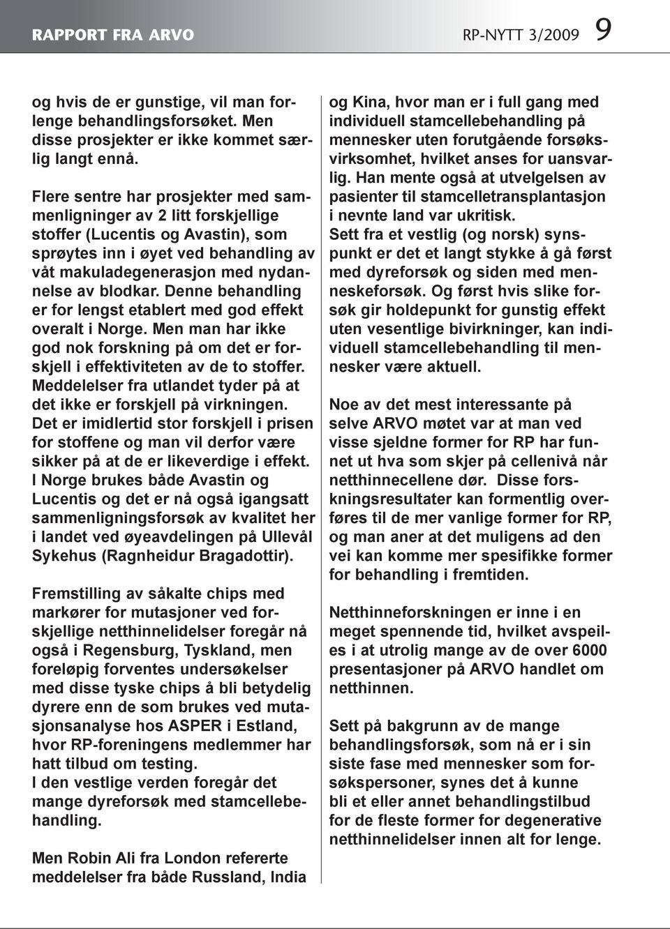 Denne behandling er for lengst etablert med god effekt overalt i Norge. Men man har ikke god nok forskning på om det er forskjell i effektiviteten av de to stoffer.