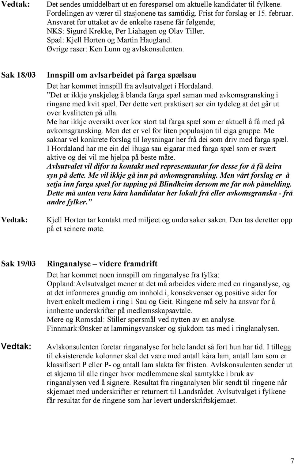 Sak 18/03 Innspill om avlsarbeidet på farga spælsau Det har kommet innspill fra avlsutvalget i Hordaland. Det er ikkje ynskjeleg å blanda farga spæl saman med avkomsgransking i ringane med kvit spæl.