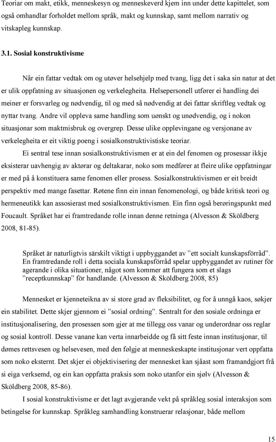 Helsepersonell utfører ei handling dei meiner er forsvarleg og nødvendig, til og med så nødvendig at dei fattar skriftleg vedtak og nyttar tvang.