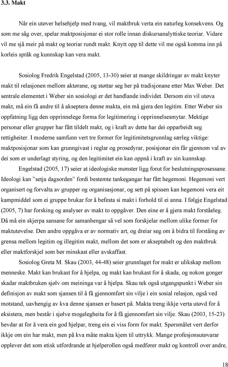 Sosiolog Fredrik Engelstad (2005, 13-30) seier at mange skildringar av makt knyter makt til relasjonen mellom aktørane, og støttar seg her på tradisjonane etter Max Weber.