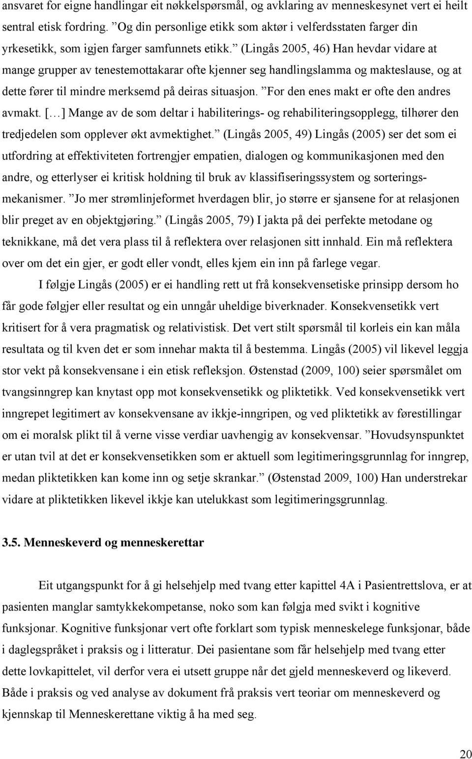 (Lingås 2005, 46) Han hevdar vidare at mange grupper av tenestemottakarar ofte kjenner seg handlingslamma og makteslause, og at dette fører til mindre merksemd på deiras situasjon.