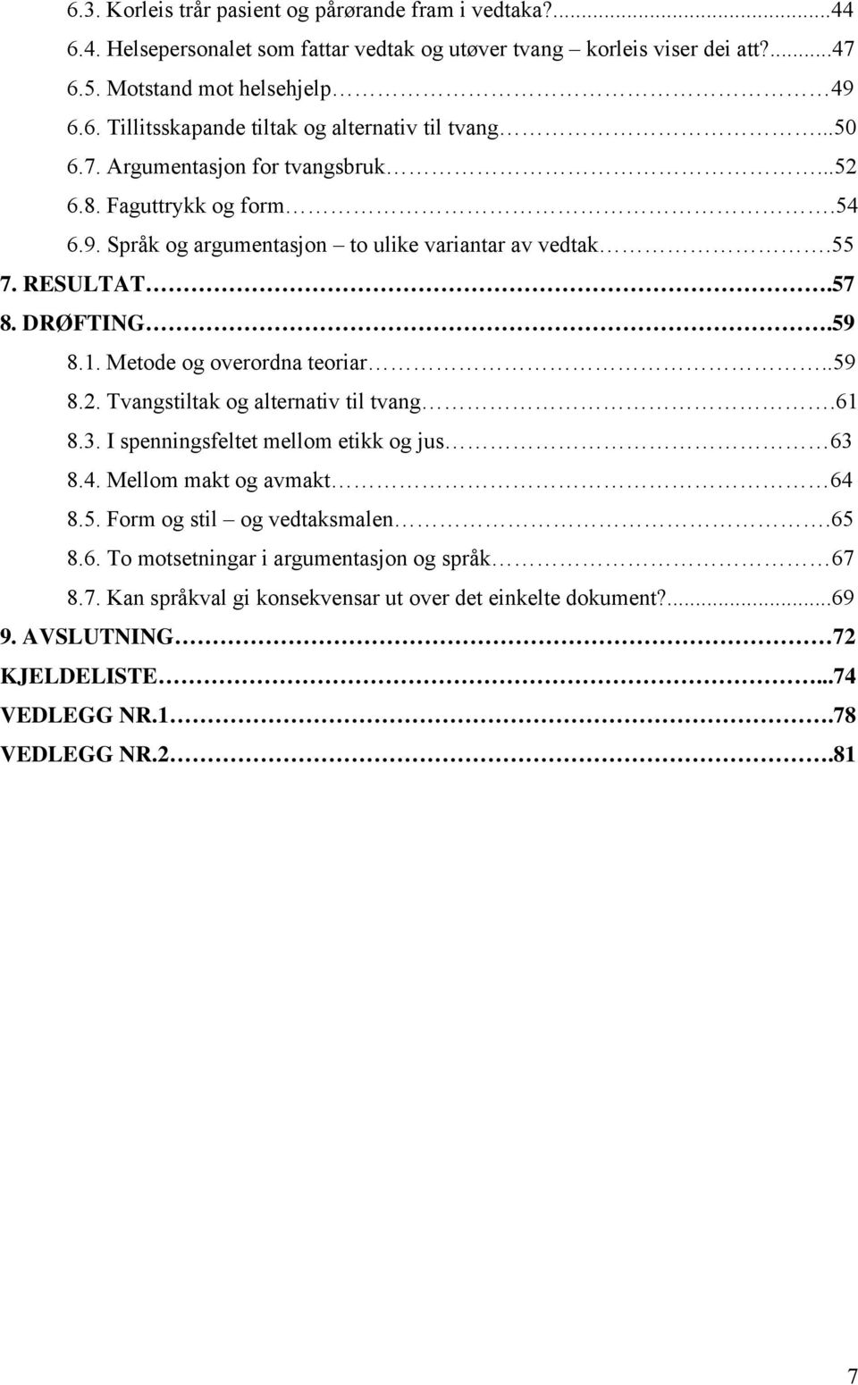 Metode og overordna teoriar..59 8.2. Tvangstiltak og alternativ til tvang.61 8.3. I spenningsfeltet mellom etikk og jus 63 8.4. Mellom makt og avmakt 64 8.5. Form og stil og vedtaksmalen.65 8.