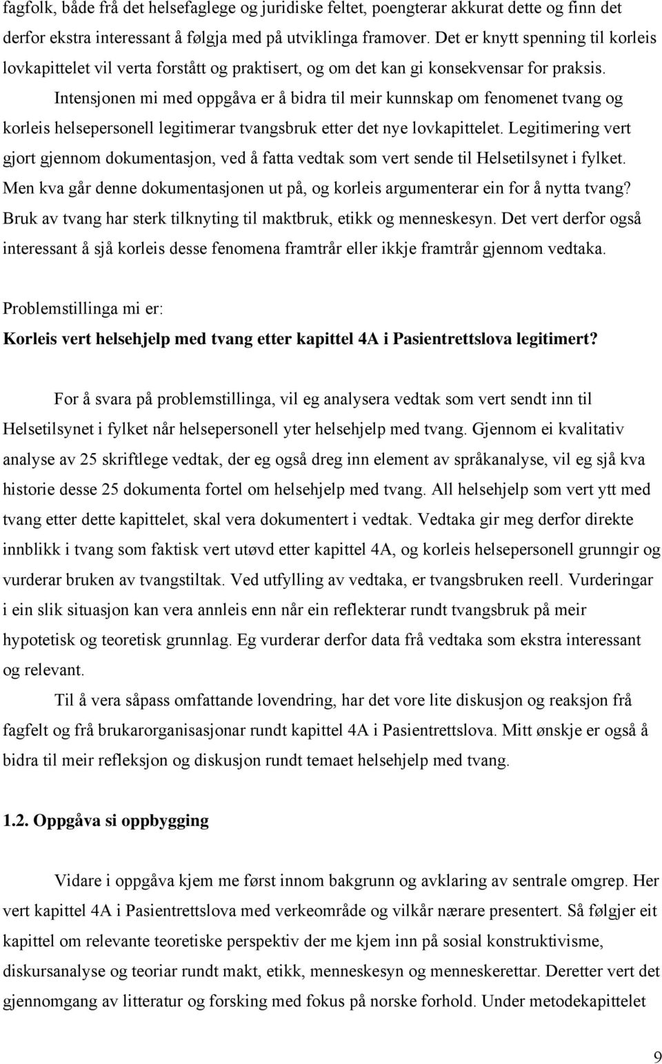 Intensjonen mi med oppgåva er å bidra til meir kunnskap om fenomenet tvang og korleis helsepersonell legitimerar tvangsbruk etter det nye lovkapittelet.