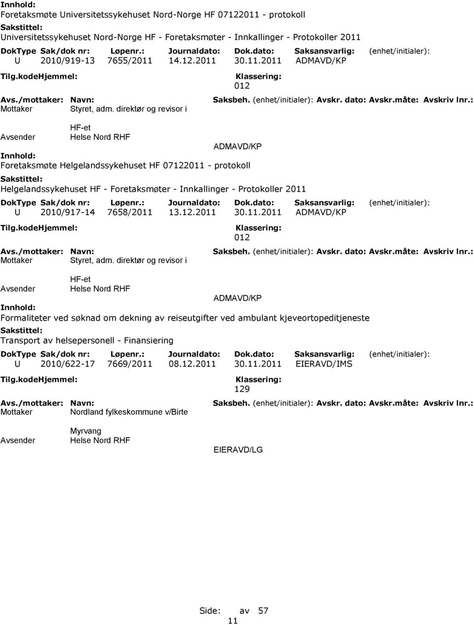 direktør og revisor i 012 HF-et ADMAVD/KP Foretaksmøte Helgelandssykehuset HF 07122011 - protokoll Helgelandssykehuset HF - Foretaksmøter - Innkallinger - Protokoller 2011 U 2010/917-14