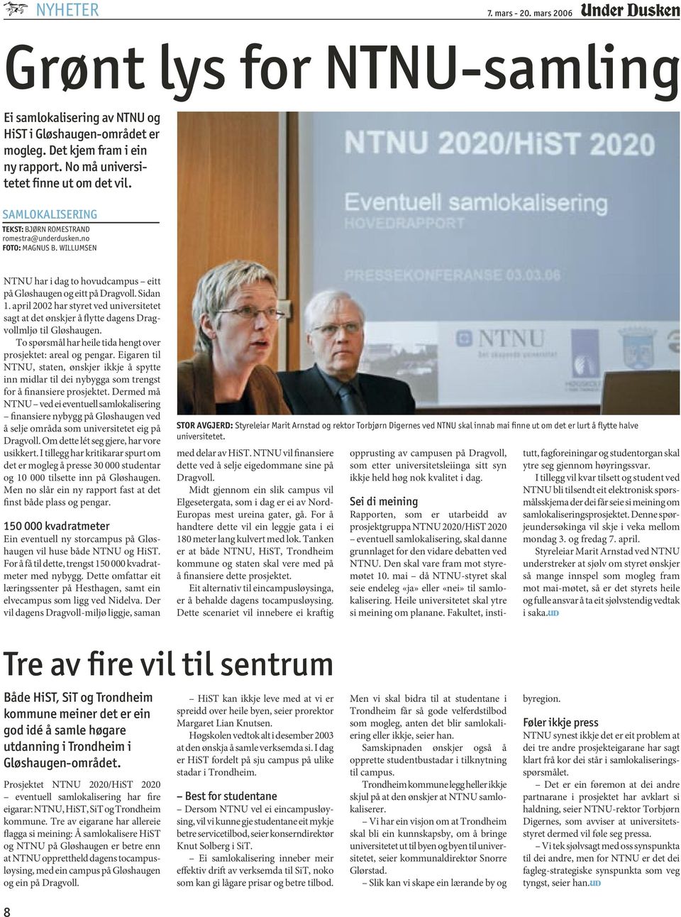 april 2002 har styret ved universitetet sagt at det ønskjer å flytte dagens Dragvollmljø til Gløshaugen. To spørsmål har heile tida hengt over prosjektet: areal og pengar.