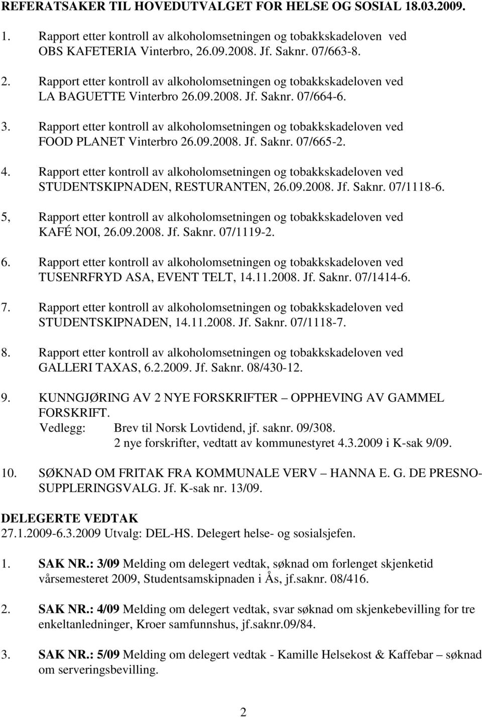 Rapport etter kontroll av alkoholomsetningen og tobakkskadeloven ved FOOD PLANET Vinterbro 26.09.2008. Jf. Saknr. 07/665-2. 4.