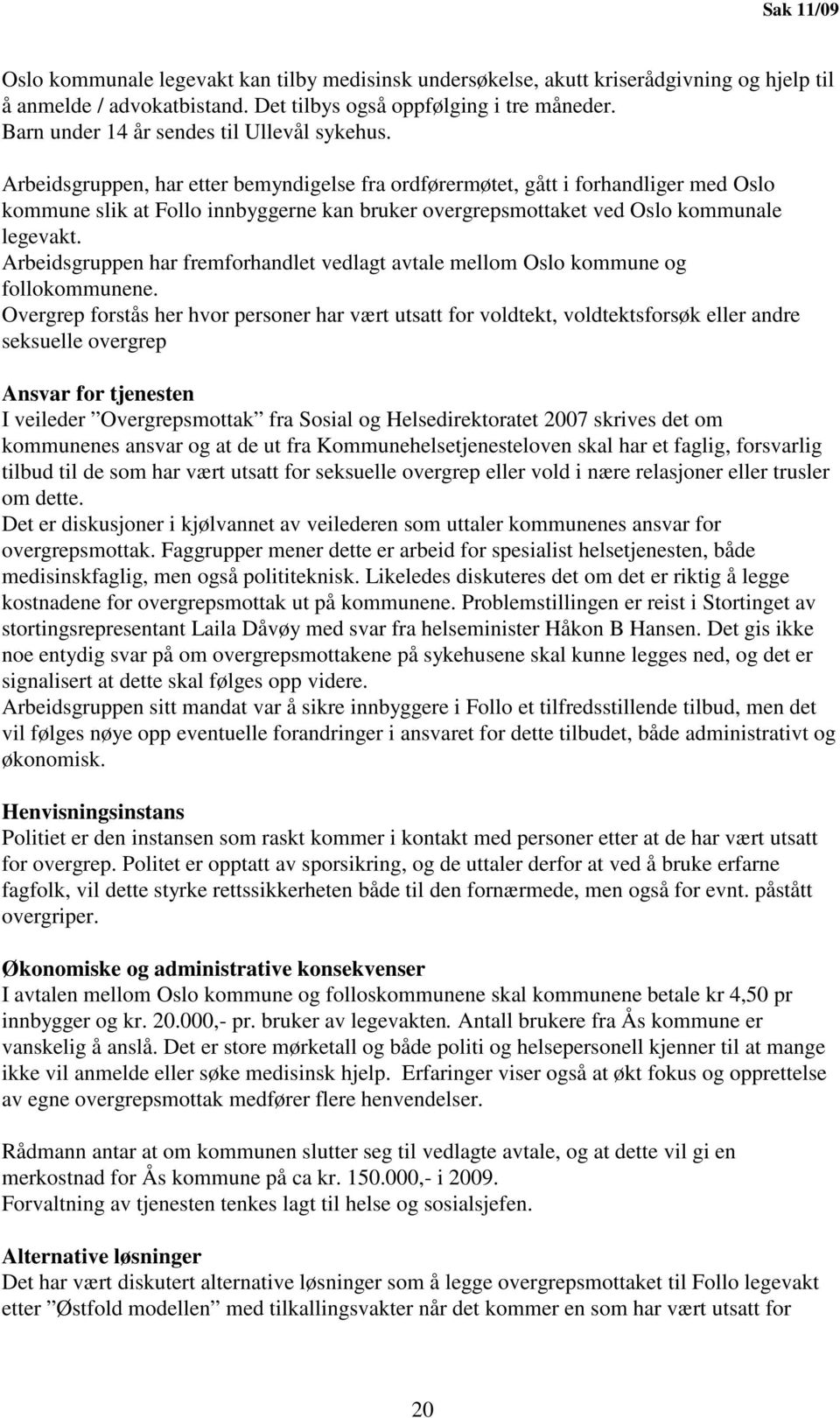 Arbeidsgruppen, har etter bemyndigelse fra ordførermøtet, gått i forhandliger med Oslo kommune slik at Follo innbyggerne kan bruker overgrepsmottaket ved Oslo kommunale legevakt.