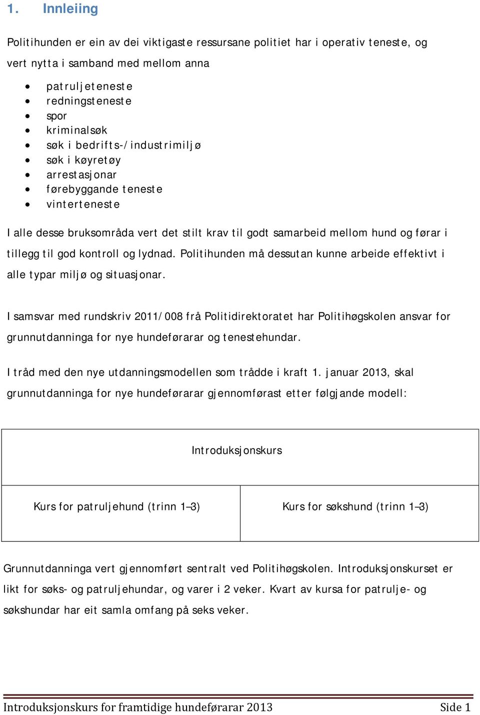 og lydnad. Politihunden må dessutan kunne arbeide effektivt i alle typar miljø og situasjonar.