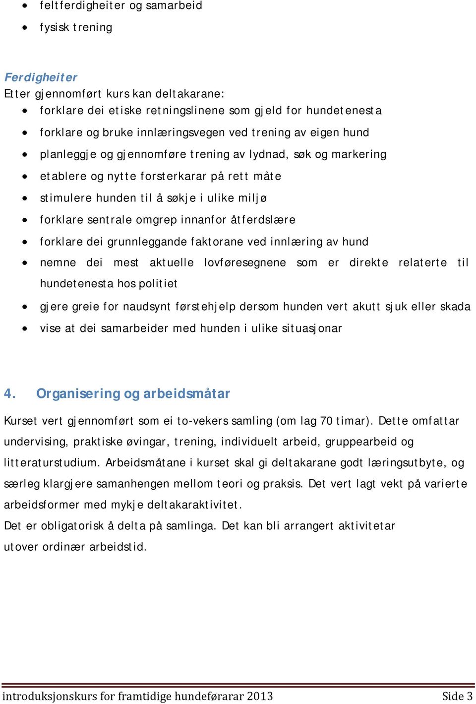 innanfor åtferdslære forklare dei grunnleggande faktorane ved innlæring av hund nemne dei mest aktuelle lovføresegnene som er direkte relaterte til hundetenesta hos politiet gjere greie for naudsynt