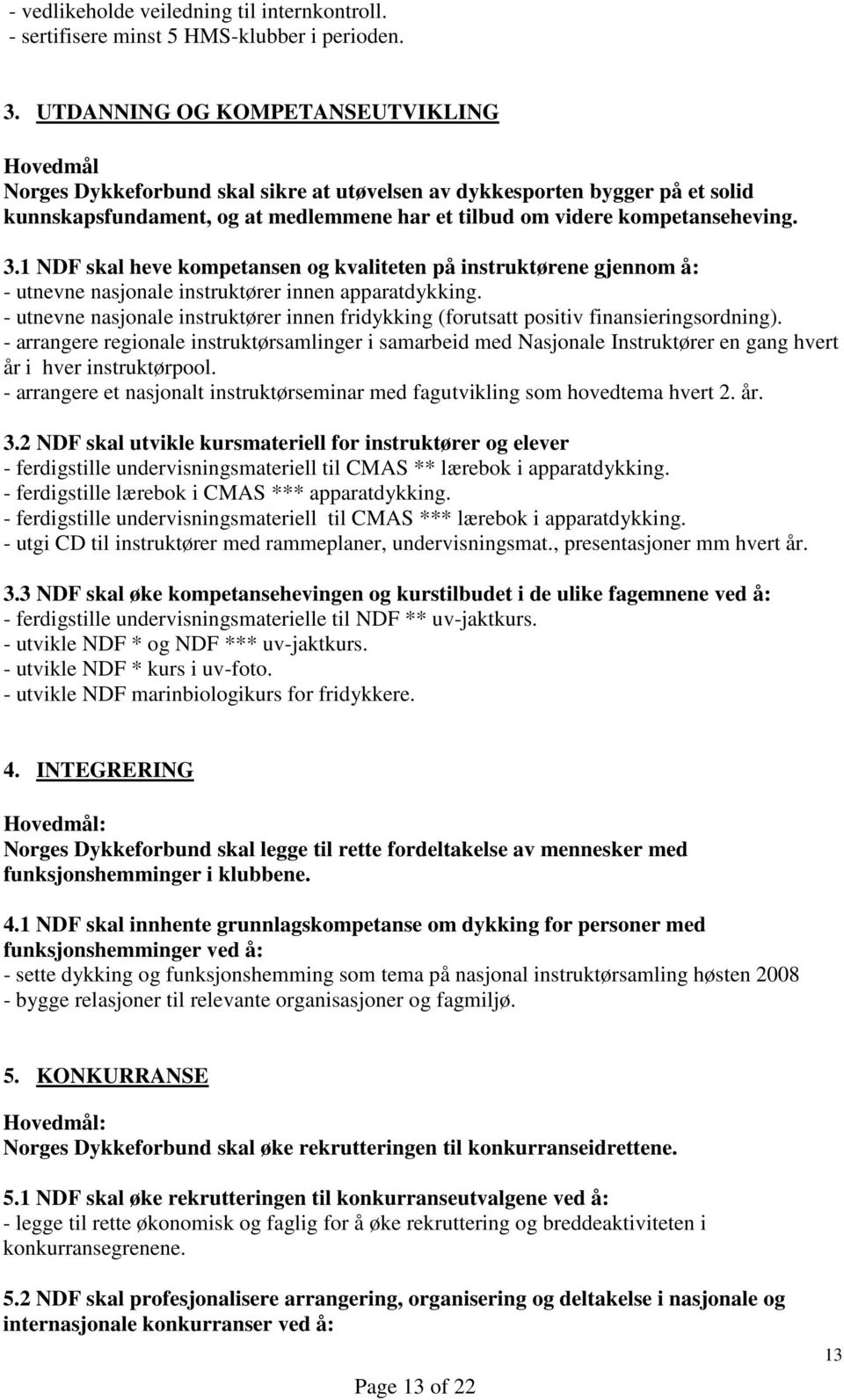 3.1 NDF skal heve kompetansen og kvaliteten på instruktørene gjennom å: - utnevne nasjonale instruktører innen apparatdykking.