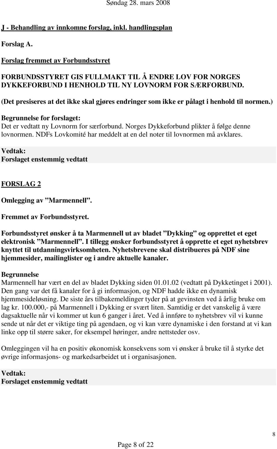 (Det presiseres at det ikke skal gjøres endringer som ikke er pålagt i henhold til normen.) Begrunnelse for forslaget: Det er vedtatt ny Lovnorm for særforbund.