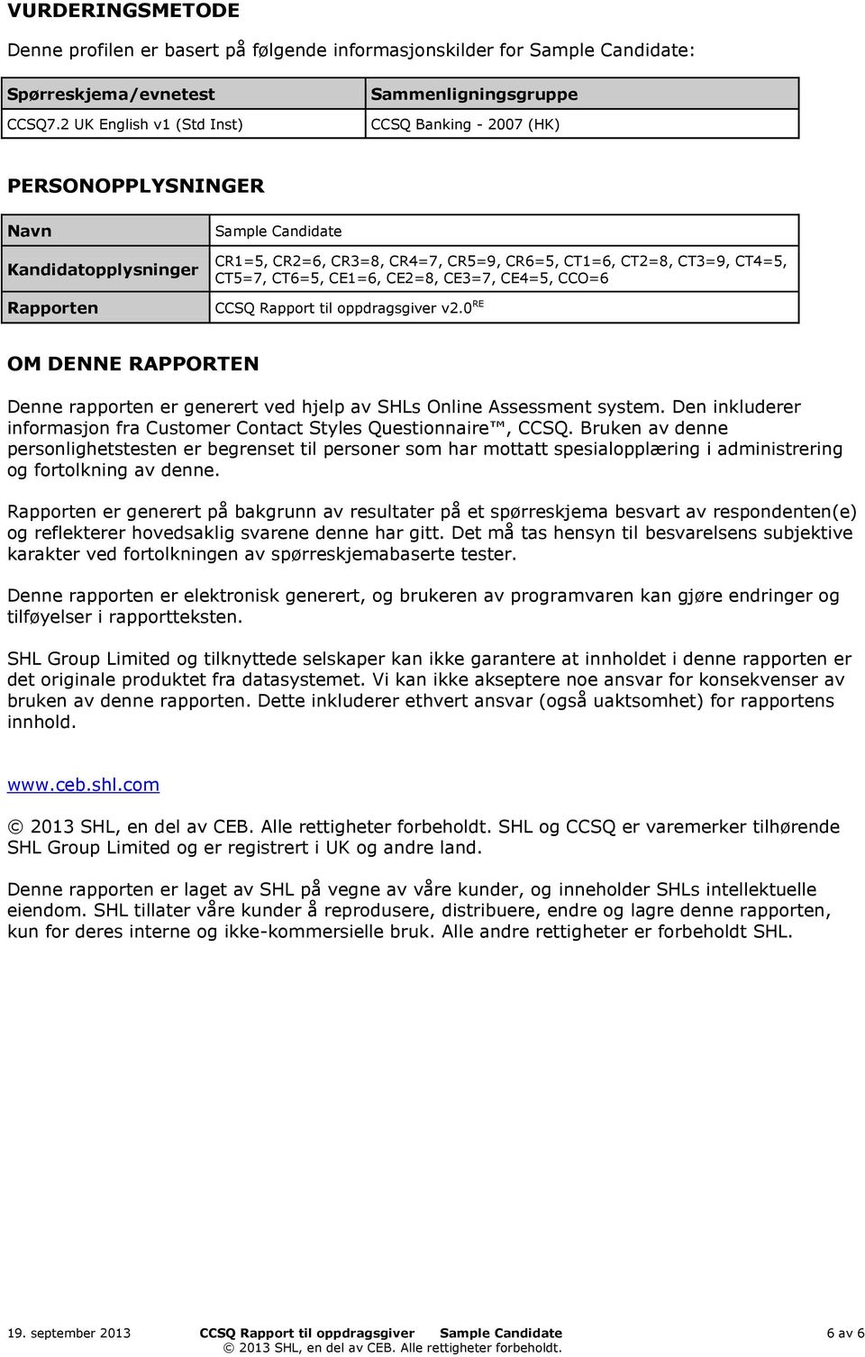 CT2=8, CT3=9, CT4=5, CT5=7, CT6=5, CE1=6, CE2=8, CE3=7, CE4=5, CCO=6 CCSQ Rapport til oppdragsgiver v2.0 RE OM DENNE RAPPORTEN Denne rapporten er generert ved hjelp av SHLs Online Assessment system.