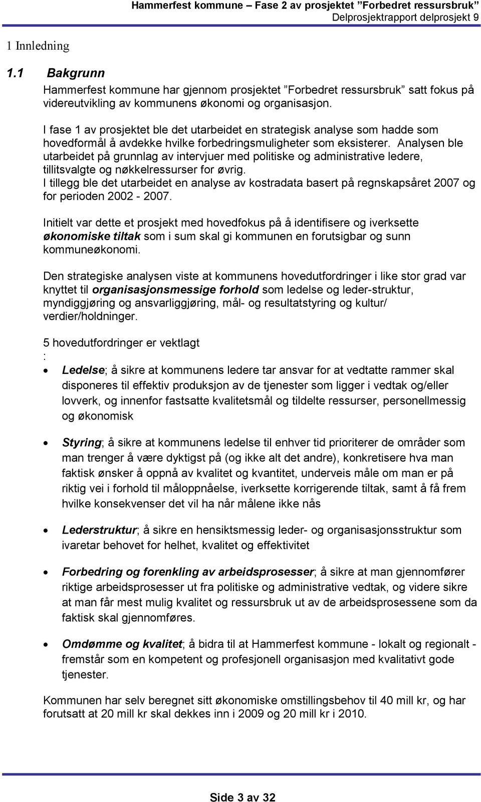 Analysen ble utarbeidet på grunnlag av intervjuer med politiske og administrative ledere, tillitsvalgte og nøkkelressurser for øvrig.