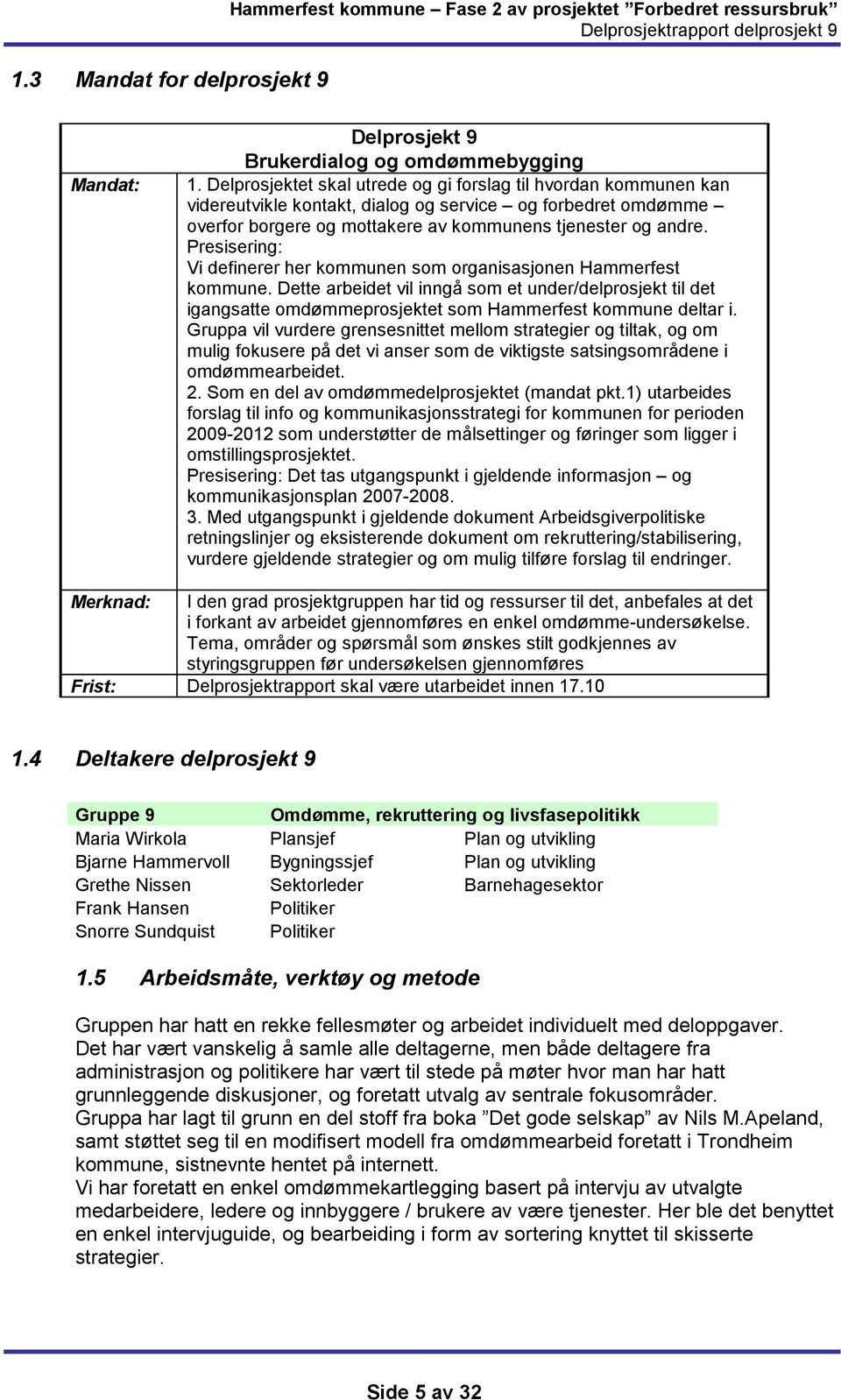 Presisering: Vi definerer her kommunen som organisasjonen Hammerfest kommune. Dette arbeidet vil inngå som et under/delprosjekt til det igangsatte omdømmeprosjektet som Hammerfest kommune deltar i.