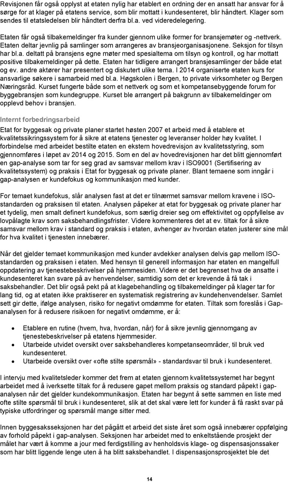 Etaten deltar jevnlig på samlinger som arrangeres av bransjeorganisasjonene. Seksjon for tilsyn har bl.a. deltatt på bransjens egne møter med spesialtema om tilsyn og kontroll, og har mottatt positive tilbakemeldinger på dette.