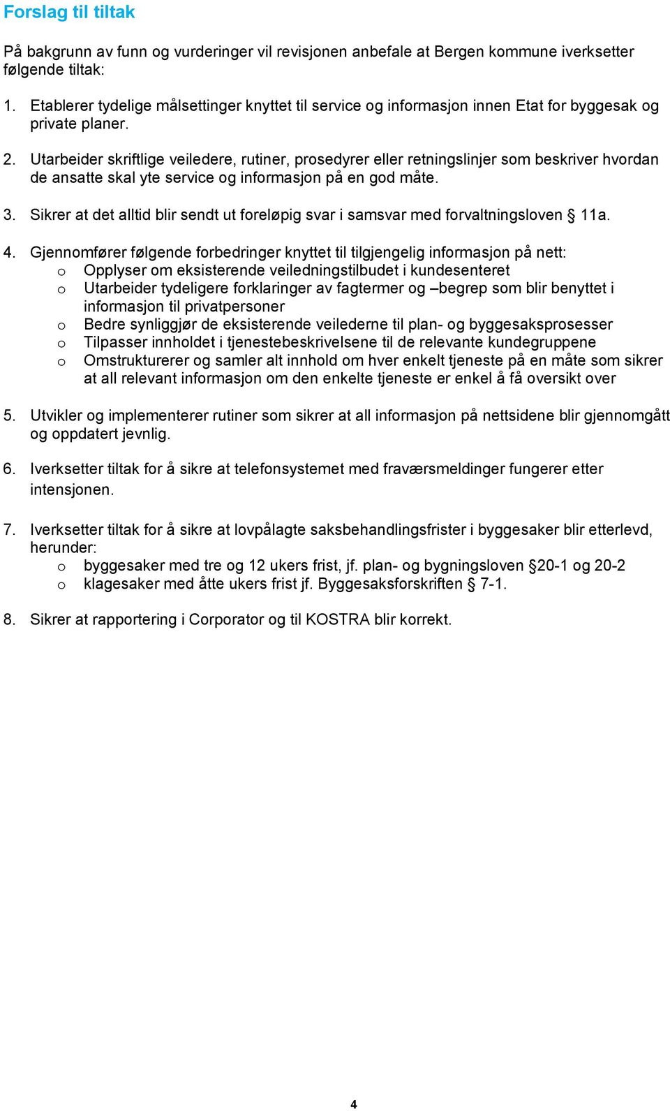 Utarbeider skriftlige veiledere, rutiner, prosedyrer eller retningslinjer som beskriver hvordan de ansatte skal yte service og informasjon på en god måte. 3.