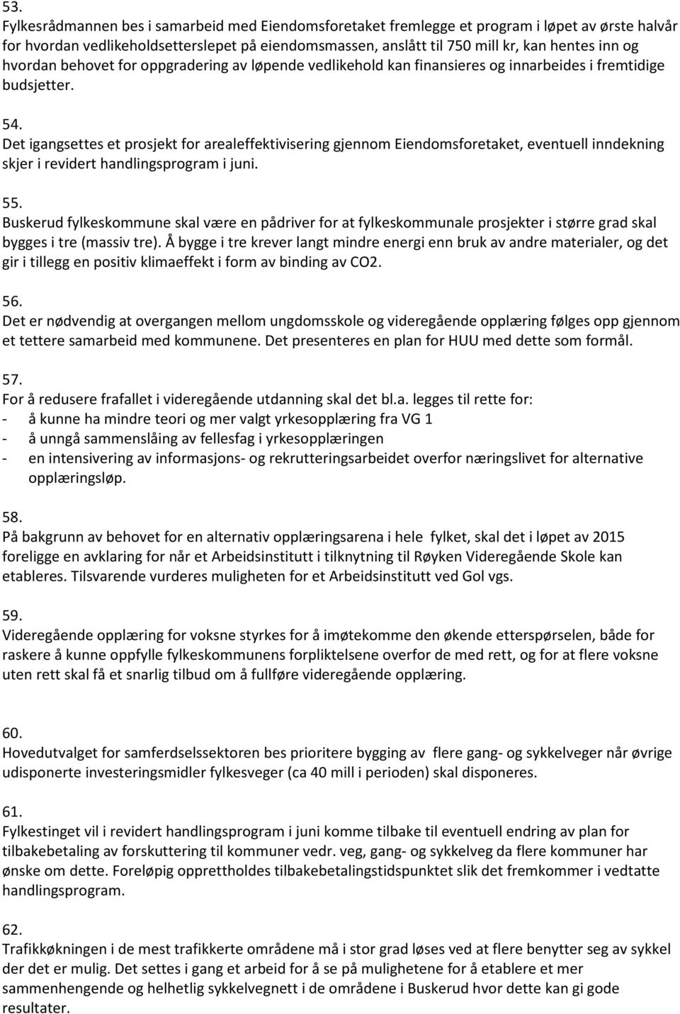 Det igangsettes et prosjekt for arealeffektivisering gjennom Eiendomsforetaket, eventuell inndekning skjer i revidert handlingsprogram i juni. 55.