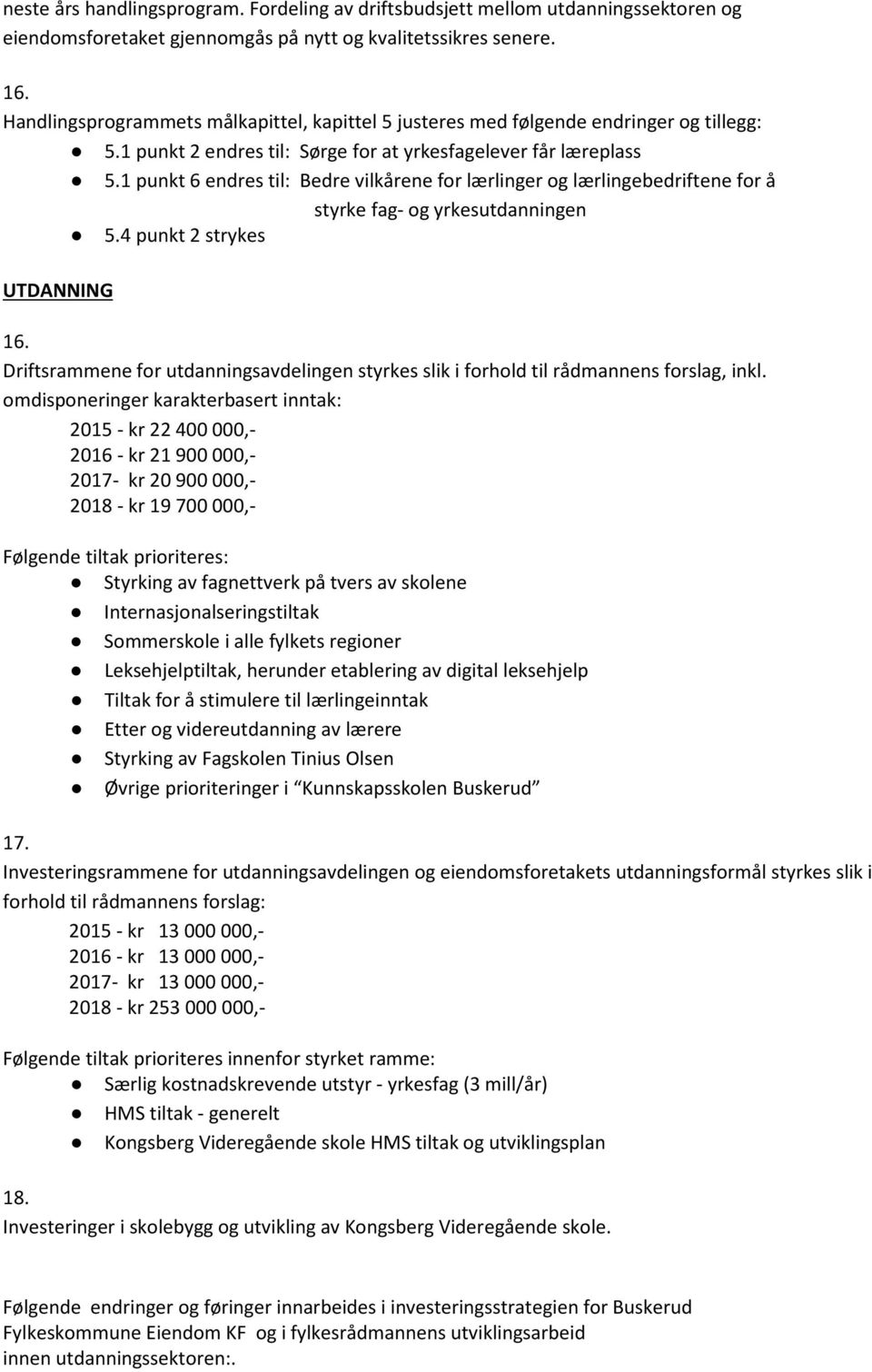 1 punkt 6 endres til: Bedre vilkårene for lærlinger og lærlingebedriftene for å styrke fag- og yrkesutdanningen 5.4 punkt 2 strykes UTDANNING 16.