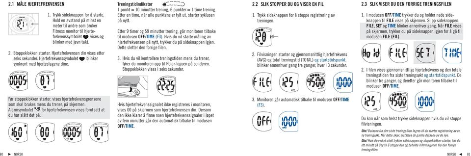 Hjertefrekvensen din vises etter seks sekunder. Hjertefrekvenssymbolet blinker synkront med hjerteslagene dine. 1 punkt = 10 minutter trening, 6 punkter = 1 time trening.