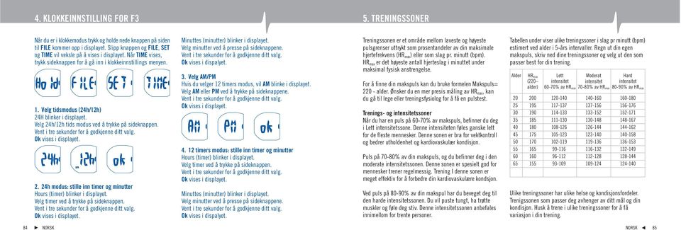 Velg 24h/12h tids modus ved å trykke på sideknappen. Ok vises i displayet. 2. 24h modus: stille inn timer og minutter Hours (timer) blinker i displayet. Velg timer ved å trykke på sideknappen.