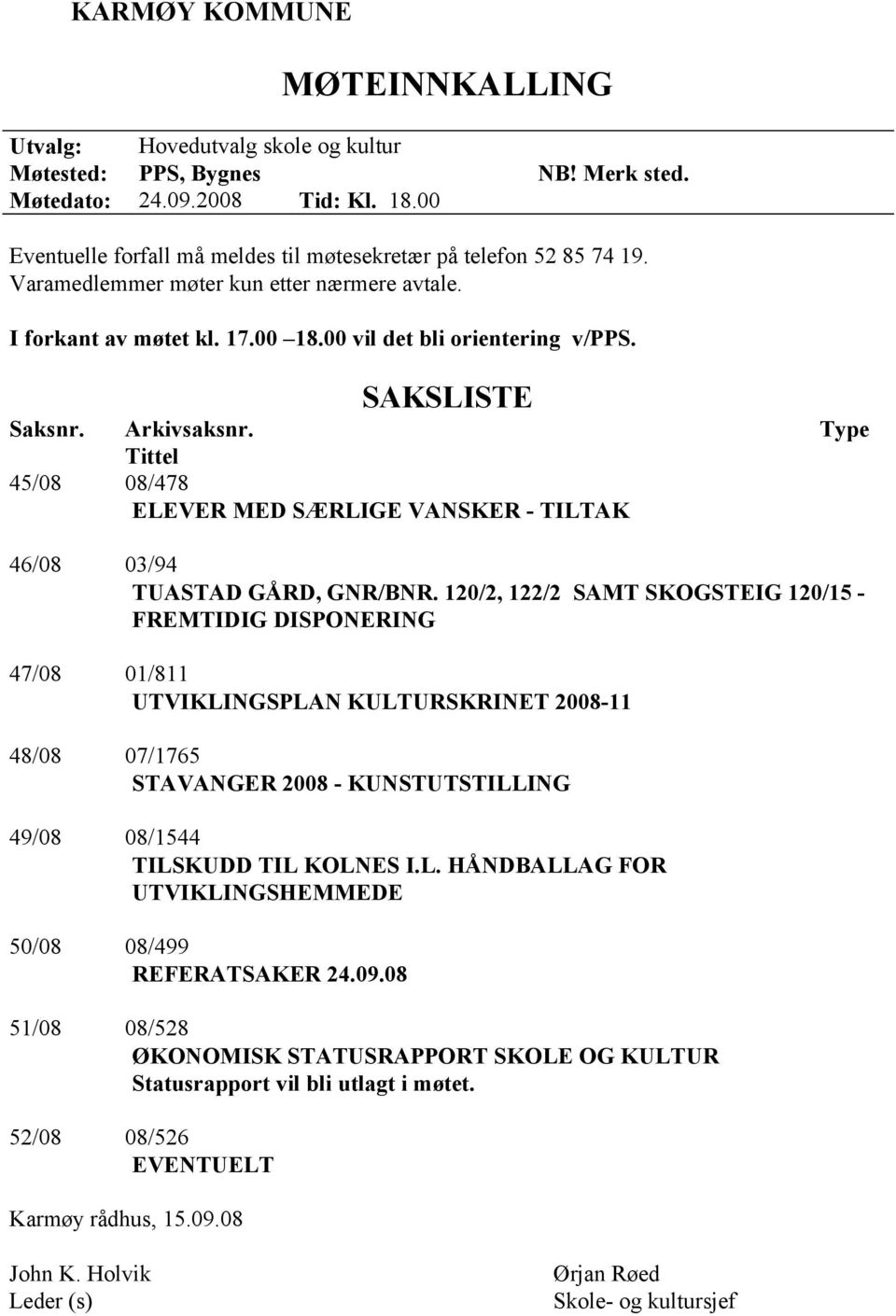 SAKSLISTE Saksnr. Arkivsaksnr. Type Tittel 45/08 08/478 ELEVER MED SÆRLIGE VANSKER - TILTAK 46/08 03/94 TUASTAD GÅRD, GNR/BNR.