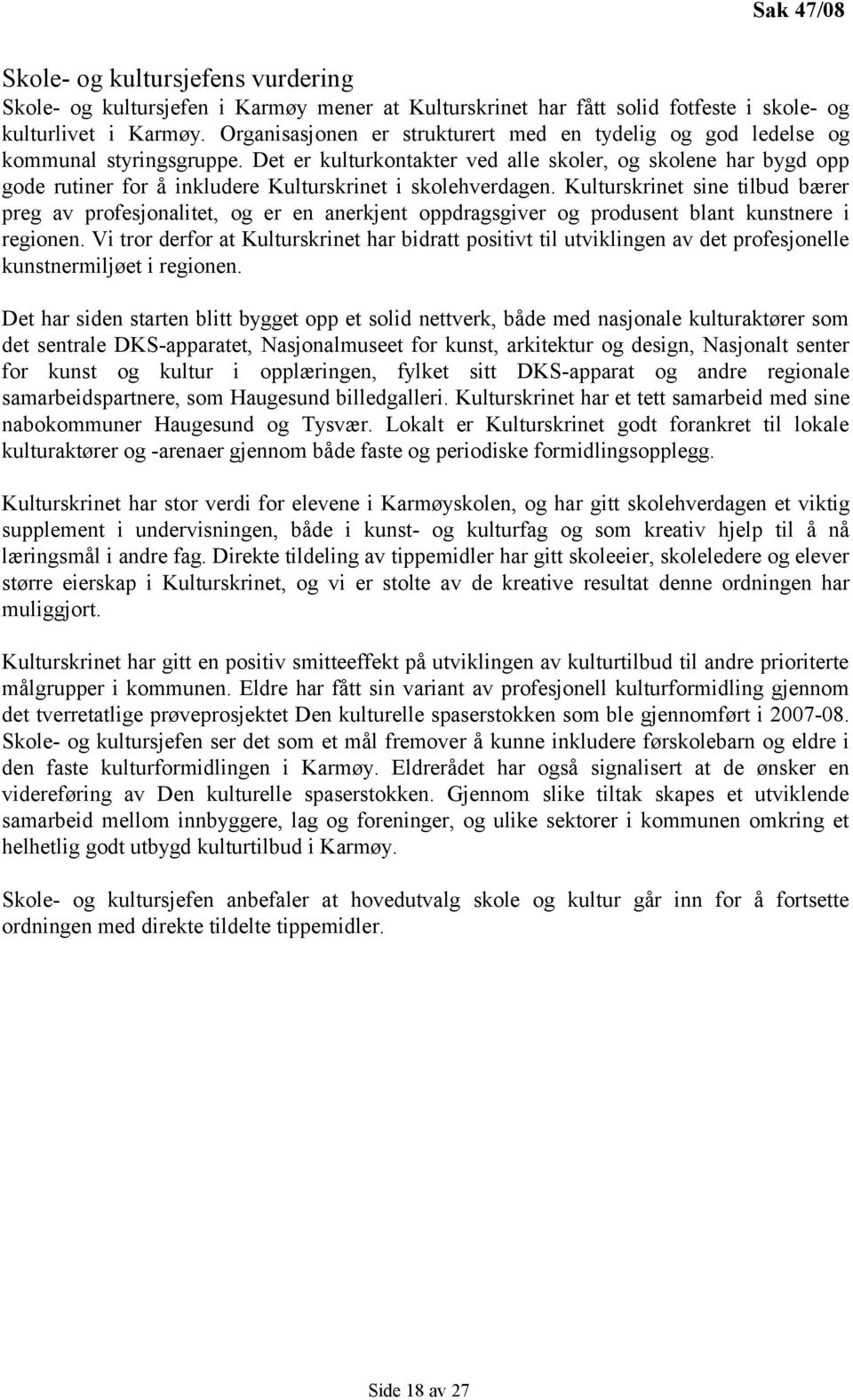 Det er kulturkontakter ved alle skoler, og skolene har bygd opp gode rutiner for å inkludere Kulturskrinet i skolehverdagen.