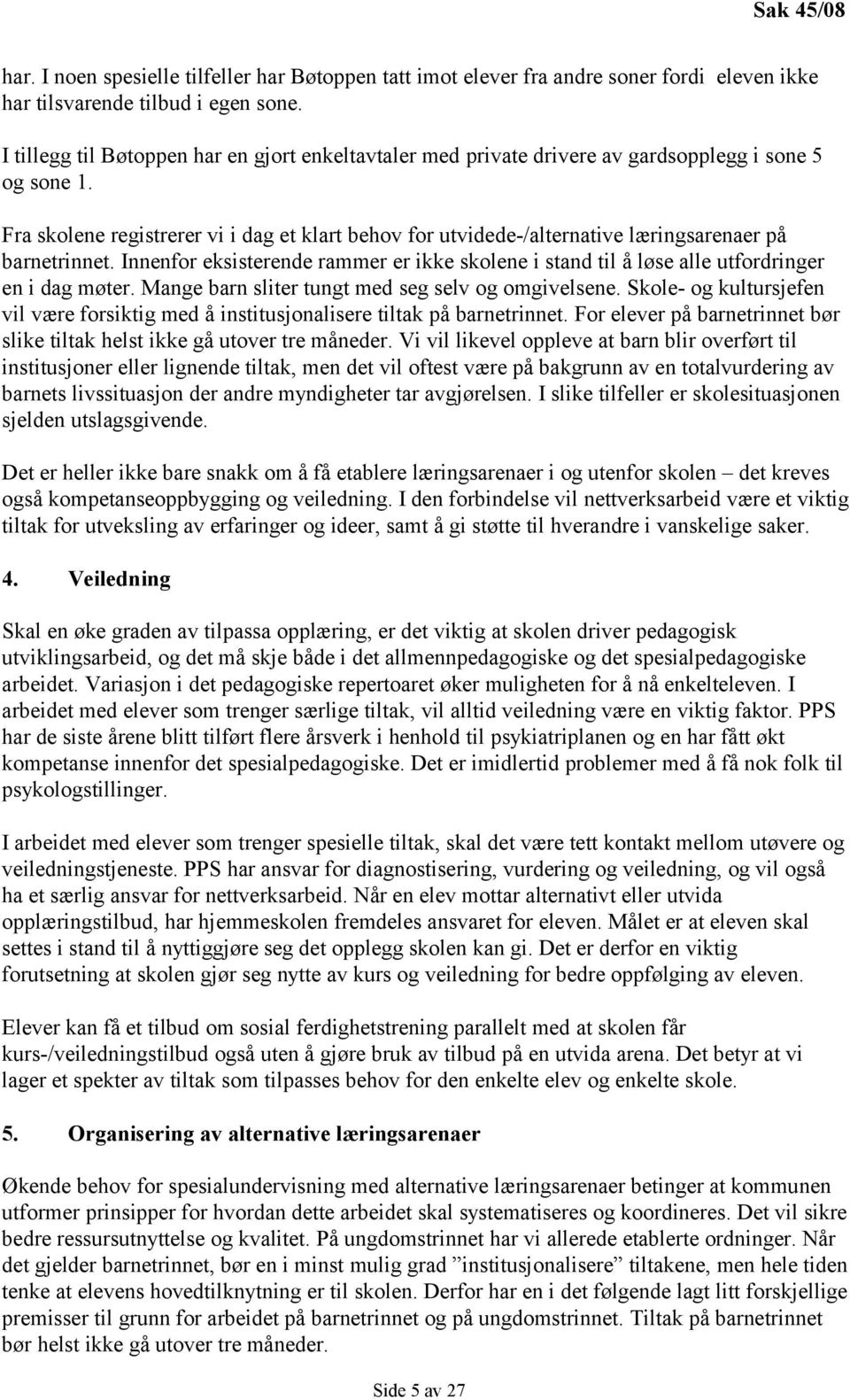 Fra skolene registrerer vi i dag et klart behov for utvidede-/alternative læringsarenaer på barnetrinnet.