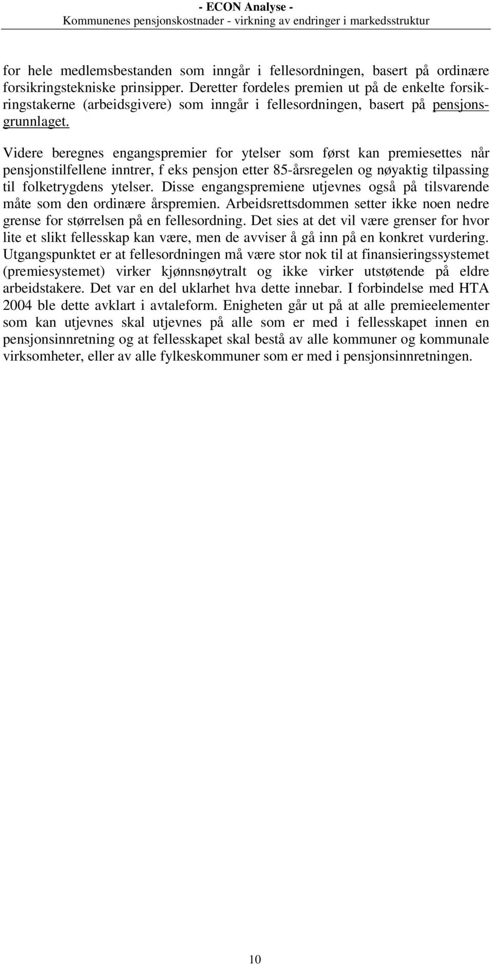 Videre beregnes engangspremier for ytelser som først kan premiesettes når pensjonstilfellene inntrer, f eks pensjon etter 85-årsregelen og nøyaktig tilpassing til folketrygdens ytelser.