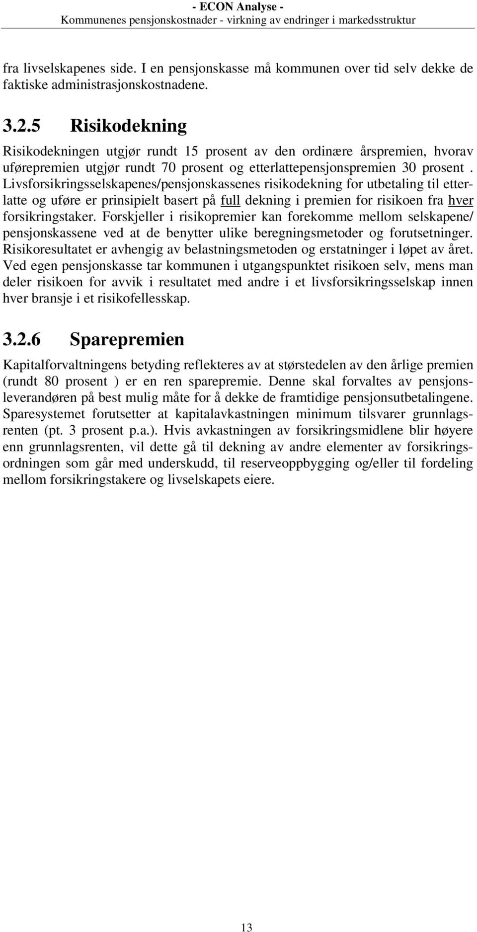 Livsforsikringsselskapenes/pensjonskassenes risikodekning for utbetaling til etterlatte og uføre er prinsipielt basert på full dekning i premien for risikoen fra hver forsikringstaker.