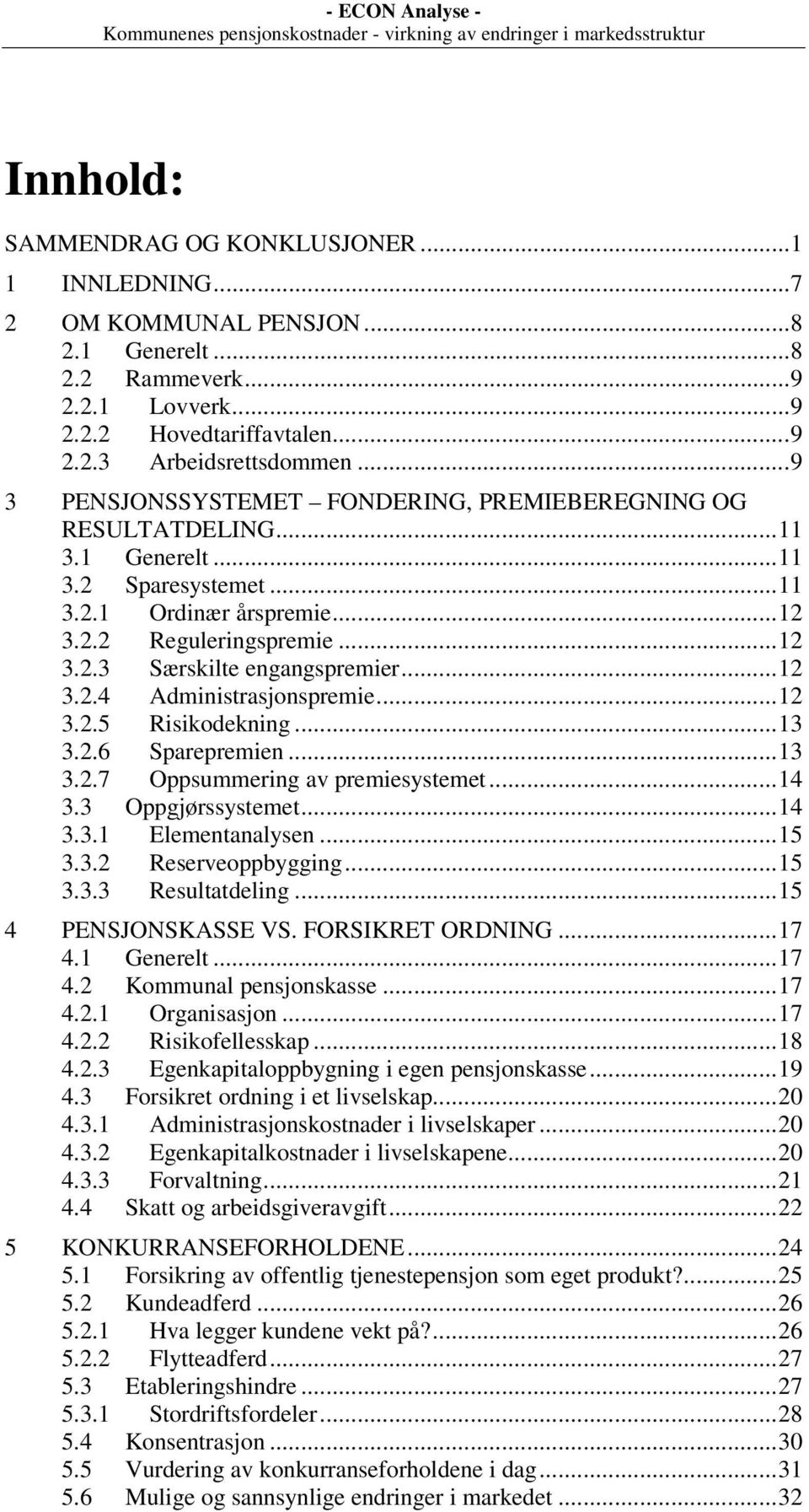 ..12 3.2.4 Administrasjonspremie...12 3.2.5 Risikodekning...13 3.2.6 Sparepremien...13 3.2.7 Oppsummering av premiesystemet...14 3.3 Oppgjørssystemet...14 3.3.1 Elementanalysen...15 3.3.2 Reserveoppbygging.