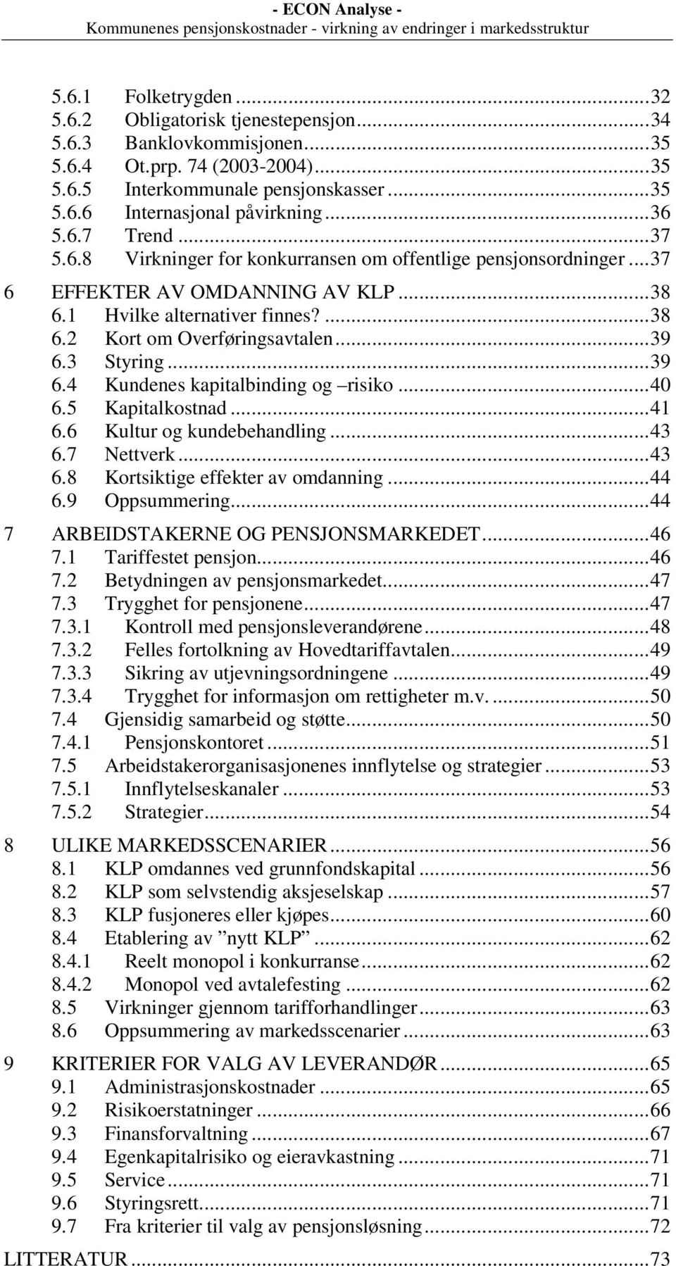 ..39 6.3 Styring...39 6.4 Kundenes kapitalbinding og risiko...40 6.5 Kapitalkostnad...41 6.6 Kultur og kundebehandling...43 6.7 Nettverk...43 6.8 Kortsiktige effekter av omdanning...44 6.