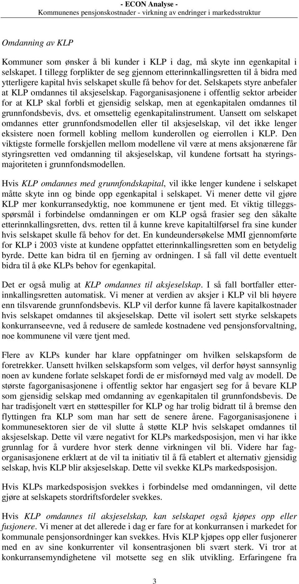 Fagorganisasjonene i offentlig sektor arbeider for at KLP skal forbli et gjensidig selskap, men at egenkapitalen omdannes til grunnfondsbevis, dvs. et omsettelig egenkapitalinstrument.