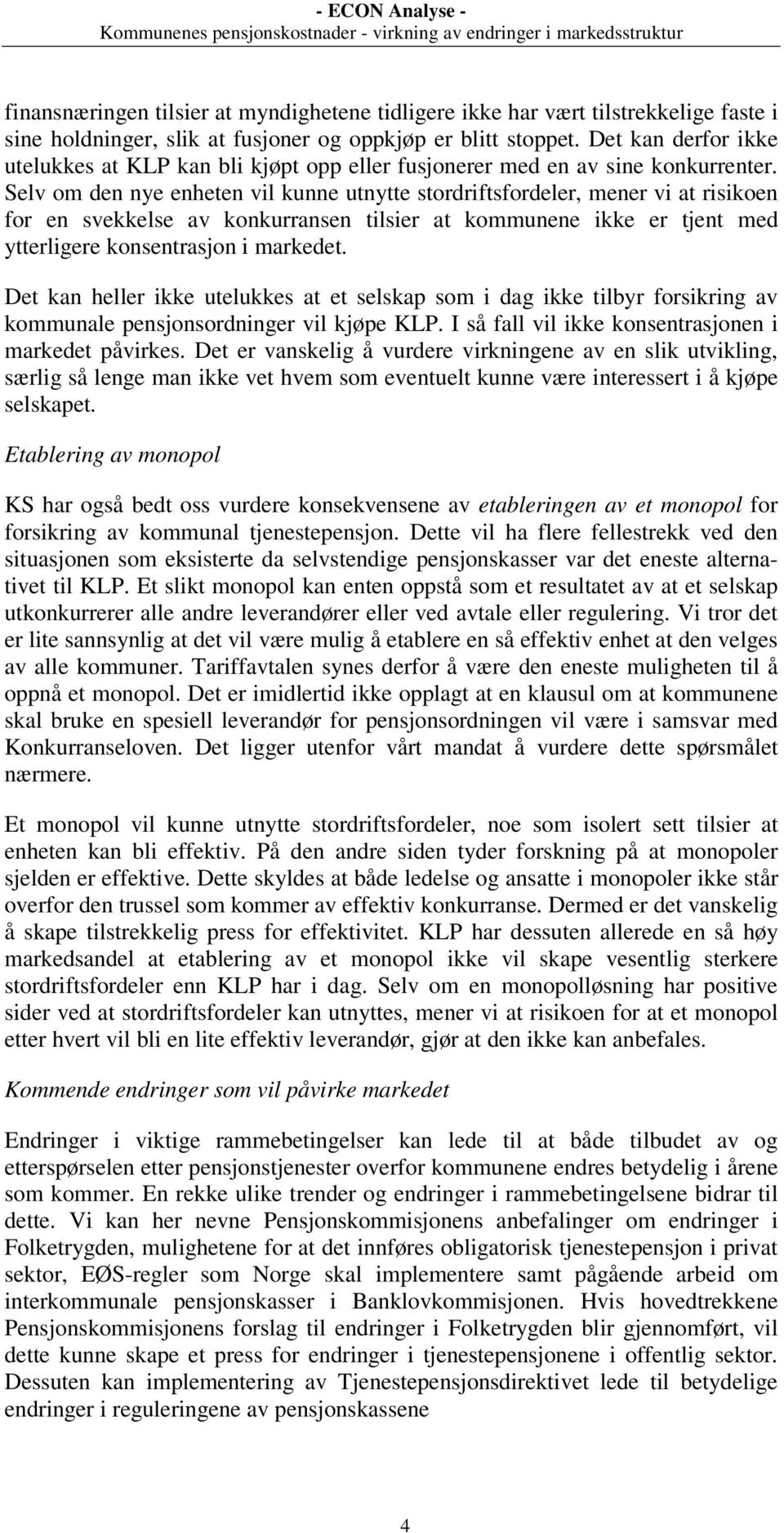 Selv om den nye enheten vil kunne utnytte stordriftsfordeler, mener vi at risikoen for en svekkelse av konkurransen tilsier at kommunene ikke er tjent med ytterligere konsentrasjon i markedet.