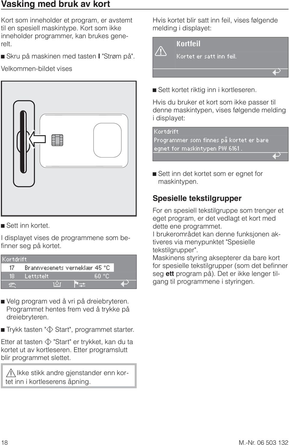 Hvis du bruker et kort som ikke passer til denne maskintypen, vises følgende melding i displayet: Kortdrift Programmer som finnes på kortet er bare egnet for maskintypen PW 6161.