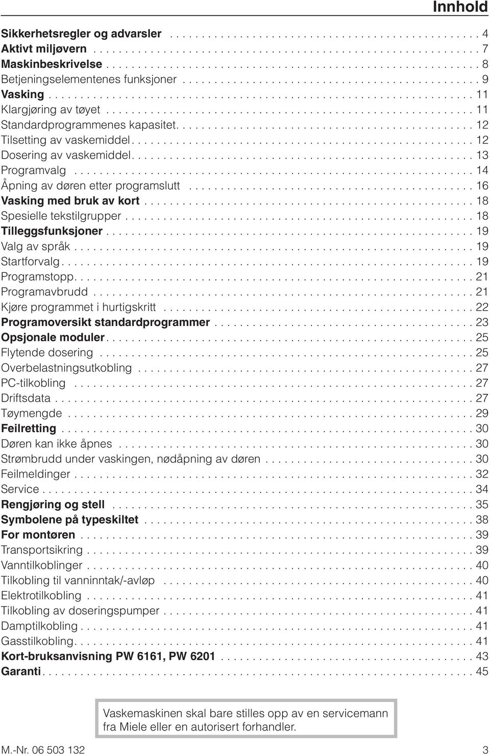 ......................................................... 11 Standardprogrammenes kapasitet............................................... 12 Tilsetting av vaskemiddel...................................................... 12 Dosering av vaskemiddel.