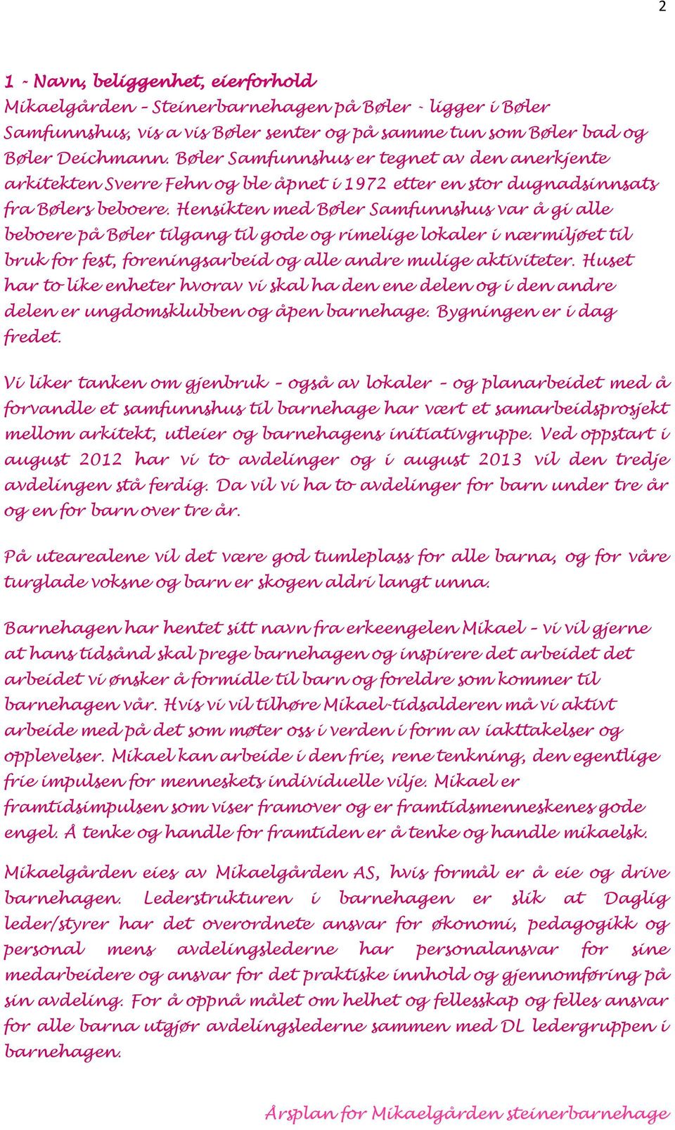 Hensikten med Bøler Samfunnshus var å gi alle beboere på Bøler tilgang til gode og rimelige lokaler i nærmiljøet til bruk for fest, foreningsarbeid og alle andre mulige aktiviteter.