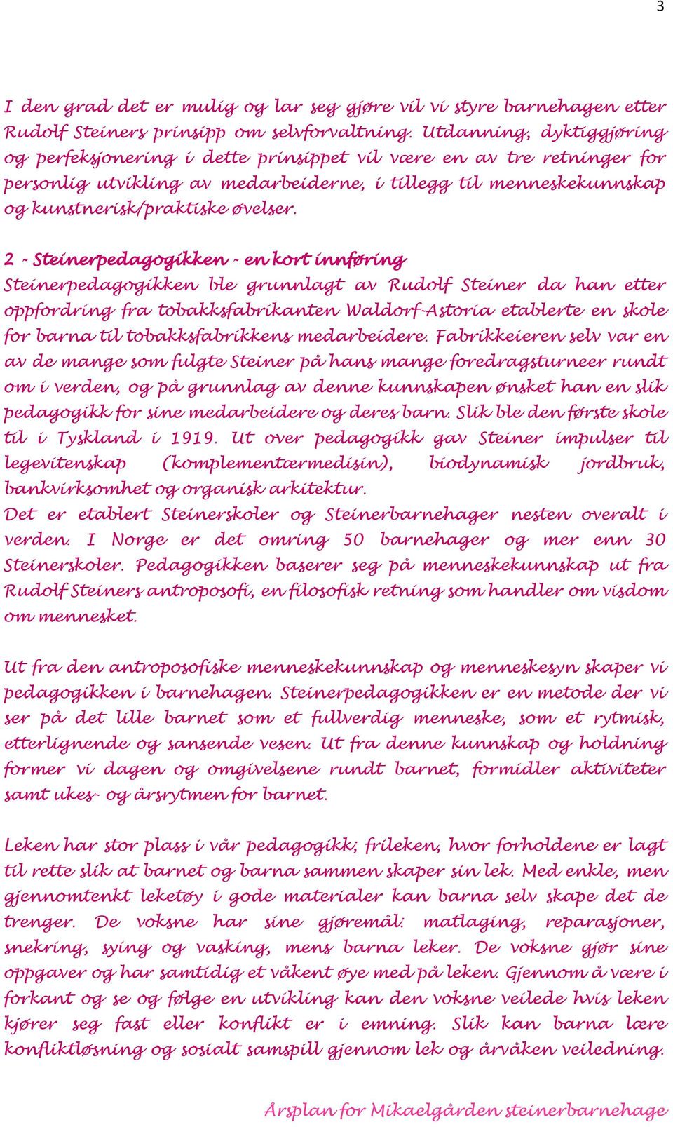 2 - Steinerpedagogikken - en kort innføring Steinerpedagogikken ble grunnlagt av Rudolf Steiner da han etter oppfordring fra tobakksfabrikanten Waldorf-Astoria etablerte en skole for barna til