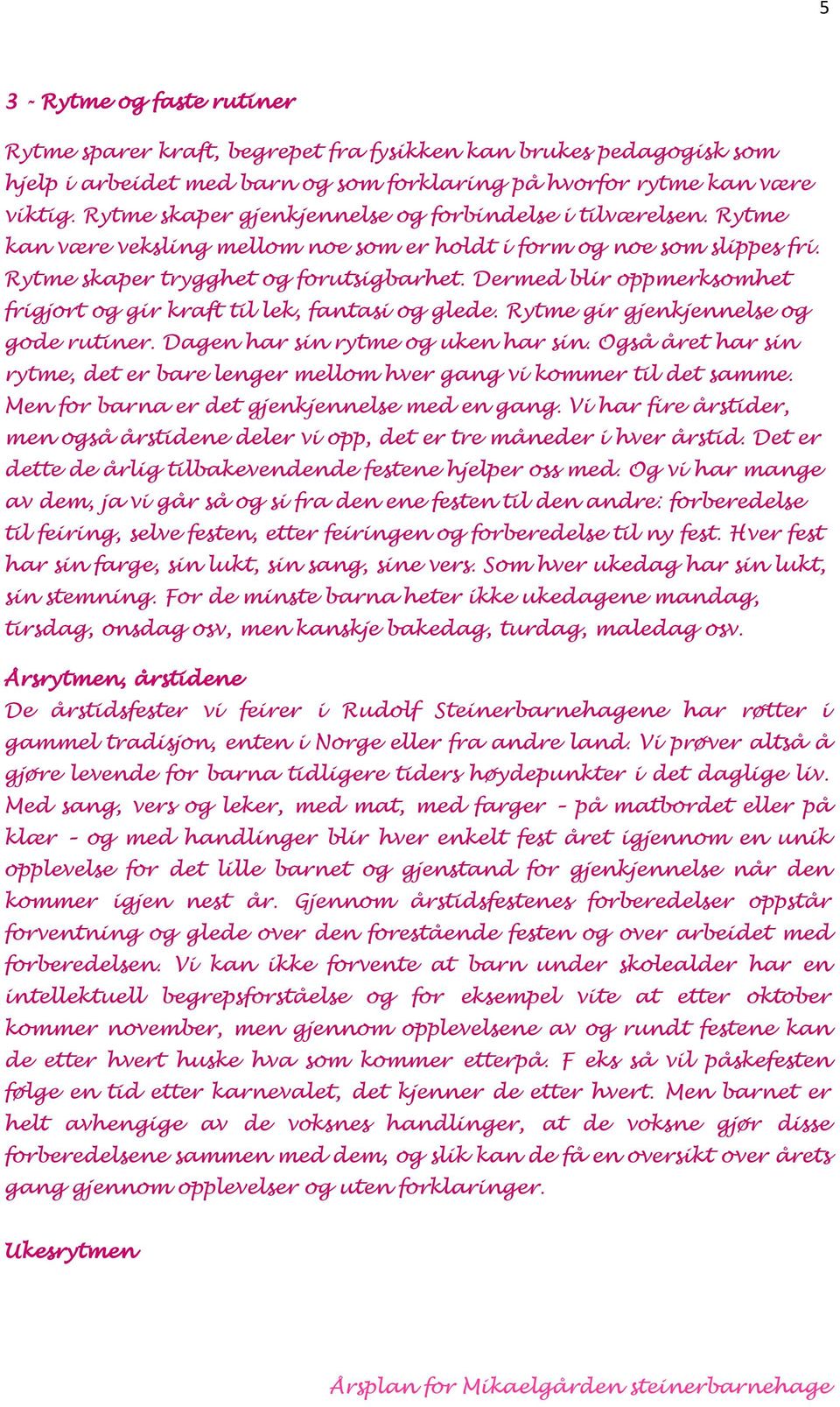 Dermed blir oppmerksomhet frigjort og gir kraft til lek, fantasi og glede. Rytme gir gjenkjennelse og gode rutiner. Dagen har sin rytme og uken har sin.