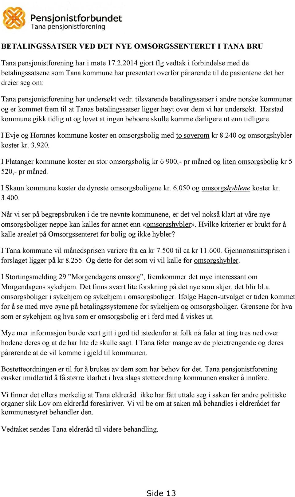 tilsvarende betalingssatser i andre norske kommuner og er kommet frem til at Tanas betalingssatser ligger høyt over dem vi har undersøkt.