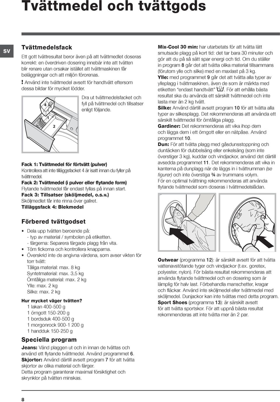 3 4 1 2 Dra ut tvättmedelsfacket och fyll på tvättmedel och tillsatser enligt följande.